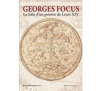 Georges focus. la folie d'un peintre de louis xiv E. Brugerolles (Direction), Marianne Cojannot-Leblanc (Auteur)