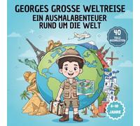 Georges große Weltreise: Ein Ausmalabenteuer rund um die Welt