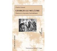 Georges le Mulâtre: Drame en cinq actes, huit tableaux