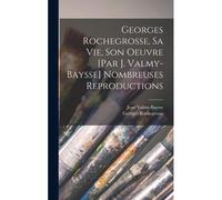 Georges Rochegrosse, Sa Vie, Son Oeuvre [Par J. Valmy-Baysse] Nombreuses Reproductions