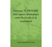 Georges SCHEHADE: Une œuvre dramatique entre la révolte et la soumission