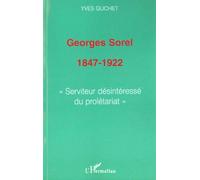 Georges Sorel 1847-1922 : Serviteur Desinteresse Du Proletariat