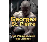 Georges St. Pierre: Pas d’excuses, juste des victoires