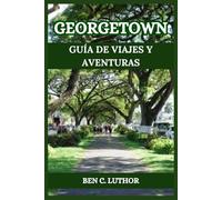 GEORGETOWN GUÍA DE VIAJES Y AVENTURAS: DESCUBRE LOS SECRETOS DE UN TESORO ETERNO