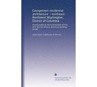 Georgetown residential architecture - northeast: Northwest Washington, District of Columbia: Issued jointly by the Commission of Fine Arts and the Historic American Buildings Survey