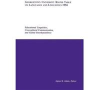 Georgetown University Round Table On Languages And Linguistics (Gurt) 1994: Educational Linguistics, Cross-Cultural Communication, And Global Interdependence