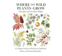Georgia and the Blue Ridge: A Forager’s Guide to Wild Food, Medicinal Herbs, and Natural Remedies