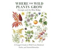 Georgia and the Blue Ridge: A Forager’s Guide to Wild Food, Medicinal Herbs, and Natural Remedies