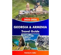GEORGIA & ARMENIA Travel Guide 2025-2026: Explore Ancient Temples, Stunning Landscapes, Rich Culture, and Hidden Gems in Tbilisi, Yerevan, and Beyond