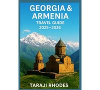 GEORGIA & ARMENIA TRAVEL GUIDE 2025-2026: Tbilisi to Yerevan: A Traveler’s journey to Culture, Cuisine & the Caucasus