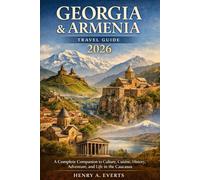 Georgia & Armenia Travel Guide 2026: A Complete Companion to Culture, Cuisine, History, Adventure, and Life in the Caucasus