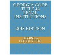Georgia Code Title 42 Penal Institutions 2018 Edition