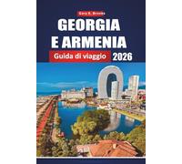 GEORGIA E ARMENIA GUIDA DI VIAGGIO 2026: Esplorare il Caucaso attraverso antichi monasteri, montagne mozzafiato, città vivaci e la leggendaria Via della Seta