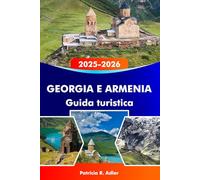 GEORGIA E ARMENIA Guida turistica 2025-2026: Esplora antichi templi, paesaggi mozzafiato, una ricca cultura e tesori nascosti a Tbilisi, Yerevan e dintorni