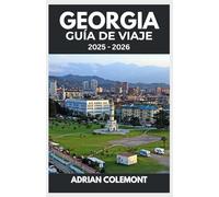 GEORGIA GUÍA DE VIAJE 2025 - 2026: Descubra Tbilisi, Kakheti, Batumi y más allá con itinerarios, información local y elementos esenciales de viaje