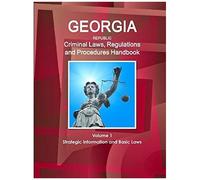 Georgia Republic Criminal Laws, Regulations And Procedures Handbook Volume 1 Strategic Information And Basic Laws