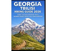 GEORGIA TBILISI HIKING GUIDE 2026: SCENIC CAUCASUS MOUNTAIN TRAILS, BEGINNER-FRIENDLY ROUTES & SELF-GUIDED ADVENTURES