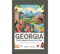 GEORGIA: The Complete History for Kids: Step into a country where every stone tells a story