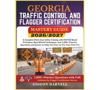 GEORGIA TRAFFIC CONTROL AND FLAGGER CERTIFICATION MASTERY GUIDE 2026/2027: A Complete Work Zone Safety Training with MUTCD-Based Principles, ... Exams to Help You Pass Your on the First Try