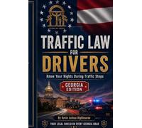 Georgia Traffic Law for Drivers: Know Your Rights During Traffic Stops: What to Do During a Traffic Stop, How to Fight Tickets, Beat the Super Speeder ... and Navigate Georgia Roads and the DDS