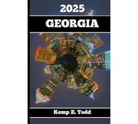GEORGIA TRAVEL GUIDE 2025: Essential Information and Tips to Prepare for Your Trip: Everything You Should Know Before You Go