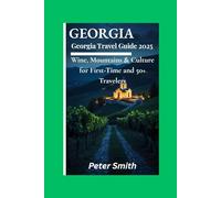 Georgia Travel Guide 2025: Explore Georgia with Ease - Wine Country, Mountains, Culture & Coastal Retreats for First-Time & 50+ Travelers | Local Tips, Itineraries & Peaceful Adventures