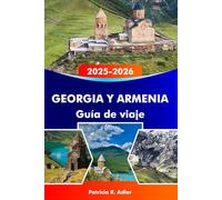 GEORGIA Y ARMENIA Guía de viaje 2025-2026: Explora templos antiguos, paisajes impresionantes, una rica cultura y joyas ocultas en Tbilisi, Ereván y más allá.