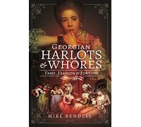Georgian Harlots and Whores: Fame, Fashion & Fortune in the Late Eighteenth Century