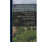 Georgian Mansions In Ireland, With Some Account Of The Evolution Of Georgian Architecture And Decoration