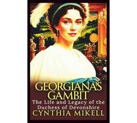 GEORGIANA'S GAMBIT: The Life and Legacy of the Duchess of Devonshire