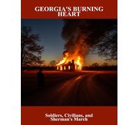 Georgia'S Burning Heart: Soldiers, Civilians, And Sherman'S March