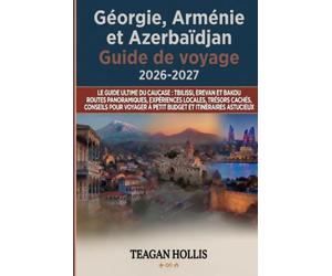 Géorgie, Arménie et Azerbaïdjan Guide de voyage 2026-2027: Le guide ultime du Caucase : Tbilissi, Erevan et Bakou | Routes panoramiques, expériences ... à petit budget et itinéraires astucieux