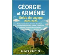 Géorgie et Arménie Guide de voyage 2025-2026: Meilleures attractions, itinéraires d'aventure, cuisine locale, festivals et conseils d'initiés pour un voyage inoubliable dans le Caucase