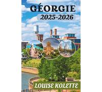 GÉORGIE GUIDE DE VOYAGE 2025-2026: Un voyage à travers l'histoire, le cœur et l'hospitalité