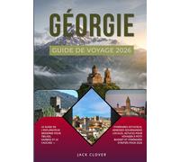 GÉORGIE GUIDE DE VOYAGE 2026: Le guide de l'explorateur moderne pour Tbilissi, Kazbegi et le Caucase - Itinéraires astucieux, adresses gourmandes locales, bons plans et itinéraires d'initiés pour 2026