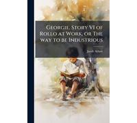 Georgie. Story VI of Rollo at Work, or The way to be Industrious