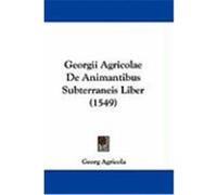Georgii Agricolae de Animantibus Subterraneis Liber (1549) Agricola, Georg (Auteur)