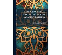Georgii Wilhelmi Freytagii Lexicon Arabico-latinum