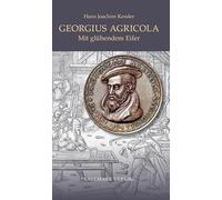 Georgius Agricola: Mit glühendem Eifer