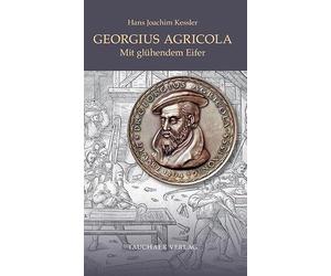 Georgius Agricola: Mit glühendem Eifer