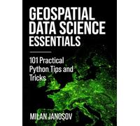 Geospatial Data Science Essentials: 101 Practical Python Tips and Tricks
