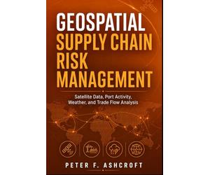 Geospatial Supply Chain Risk Management: Satellite Data, Port Activity, Weather, and Trade Flow Analysis