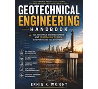 Geotechnical Engineering Handbook: Soil Mechanics, Site Investigation, and Foundation Design for Practicing Civil Engineers