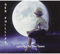 Ger Phillips - Let's Go to The Town