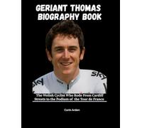 GERAINT THOMAS BIOGRAPHY BOOK: The Welsh Cyclist Who Rode from Cardiff Streets to the Podium of the Tour de France