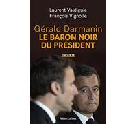 Gérald Darmanin, le baron noir du Président – Éditions Robert Laffont