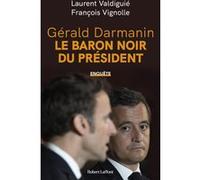 Gérald Darmanin, le baron noir du Président Laurent Valdiguié (Auteur), François Vignolle (Auteur)