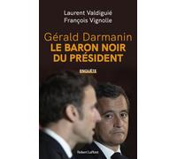 Gérald Darmanin, le baron noir du Président - Laurent Valdiguié - Robert Laffont - broché - Essai