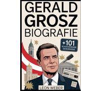 Gerald Grosz Biografie: Die Lebensgeschichte des österreichischen Außenseiters - über seinen Aufstieg, Ideologien, öffentliche Schlachten, ... hinter seiner Karriere und seinem Einfluss