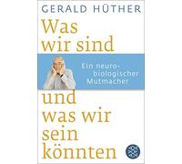 Gerald Hüther Was wir sind und was wir sein könnten: Ein neurobiologisch (Poche)